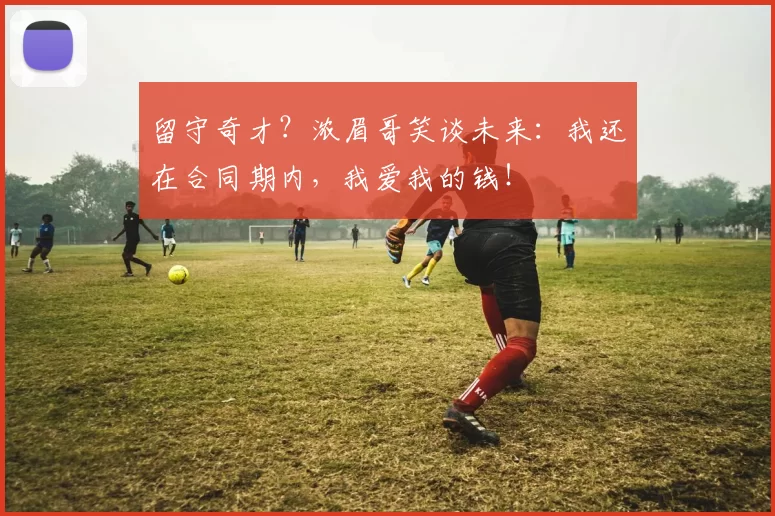 留守奇才？浓眉哥笑谈未来：我还在合同期内，我爱我的钱！