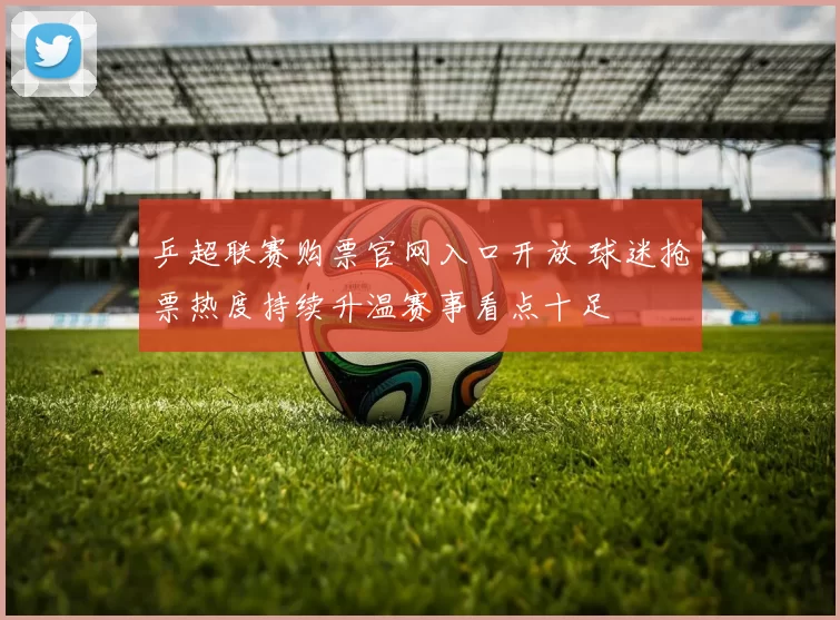 乒超联赛购票官网入口开放 球迷抢票热度持续升温赛事看点十足